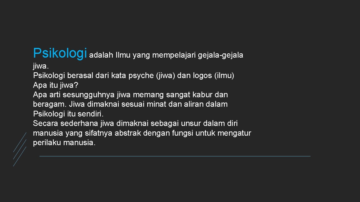 Psikologi adalah Ilmu yang mempelajari gejala-gejala jiwa. Psikologi berasal dari kata psyche (jiwa) dan