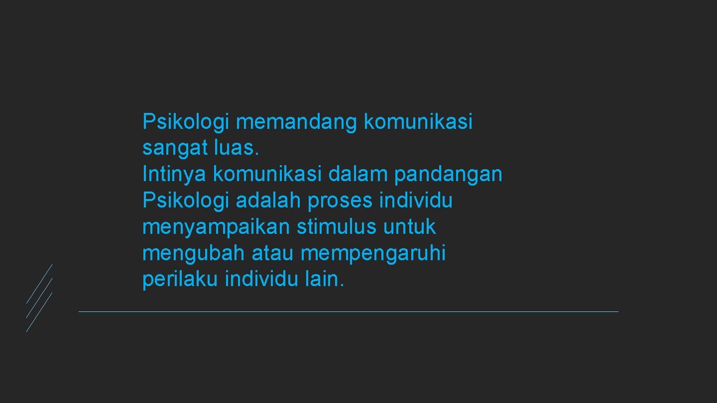 Psikologi memandang komunikasi sangat luas. Intinya komunikasi dalam pandangan Psikologi adalah proses individu menyampaikan