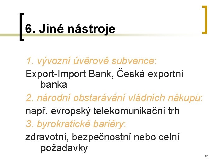 6. Jiné nástroje 1. vývozní úvěrové subvence: Export-Import Bank, Česká exportní banka 2. národní