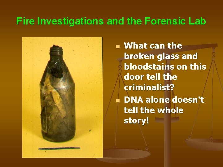 Fire Investigations and the Forensic Lab n n What can the broken glass and