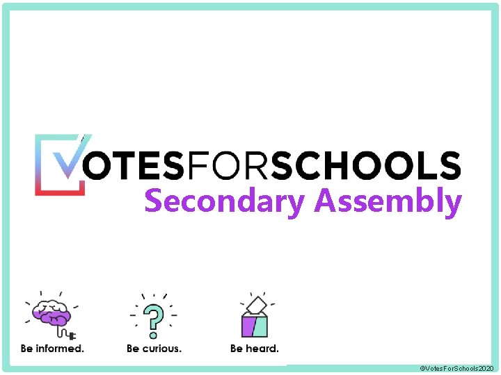 Secondary Assembly ©Votes. For. Schools 2020 