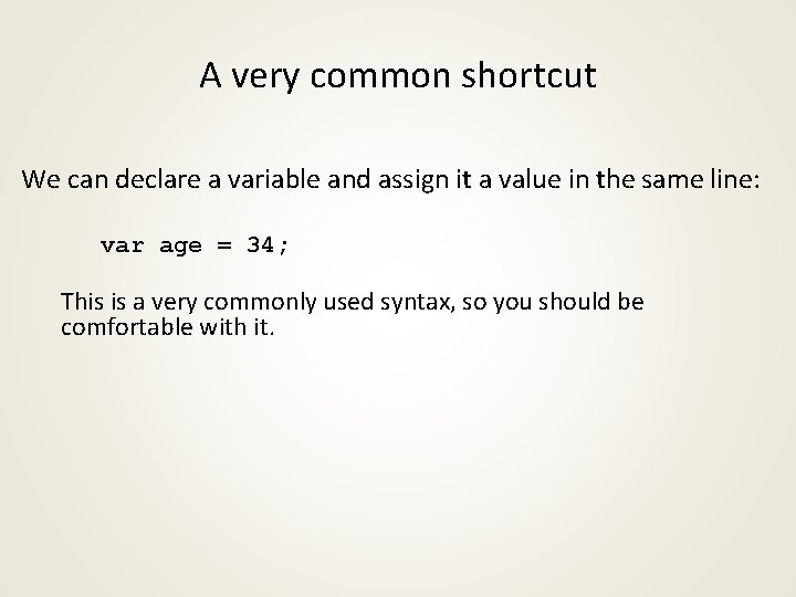 A very common shortcut We can declare a variable and assign it a value