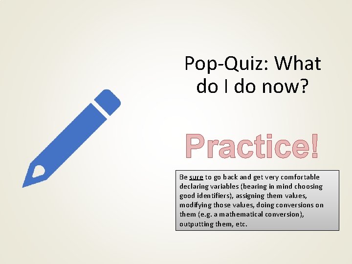 Pop-Quiz: What do I do now? Practice! Be sure to go back and get