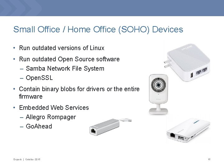 Small Office / Home Office (SOHO) Devices • Run outdated versions of Linux •