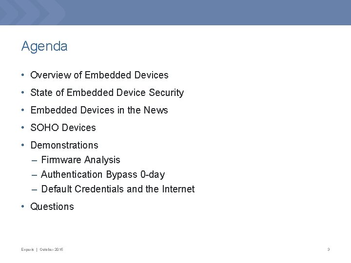 Agenda • Overview of Embedded Devices • State of Embedded Device Security • Embedded