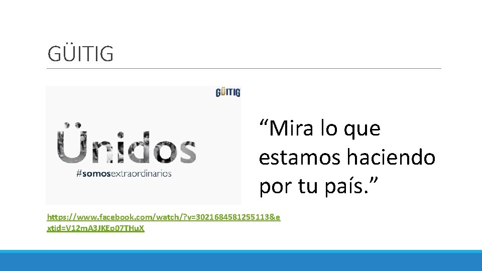 GÜITIG “Mira lo que estamos haciendo por tu país. ” https: //www. facebook. com/watch/?