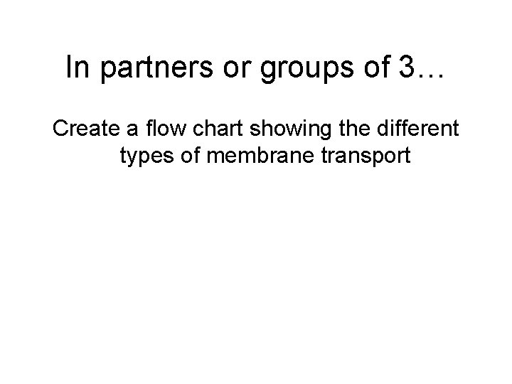 In partners or groups of 3… Create a flow chart showing the different types