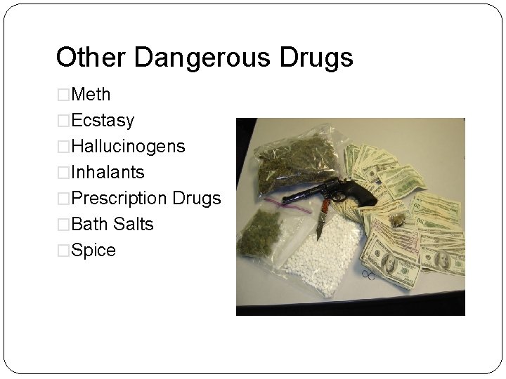Other Dangerous Drugs �Meth �Ecstasy �Hallucinogens �Inhalants �Prescription Drugs �Bath Salts �Spice 