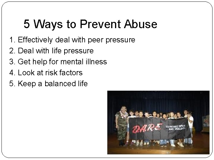 5 Ways to Prevent Abuse 1. Effectively deal with peer pressure 2. Deal with