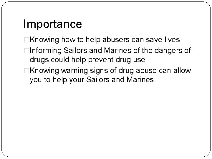 Importance �Knowing how to help abusers can save lives �Informing Sailors and Marines of