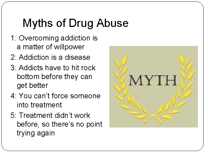Myths of Drug Abuse 1: Overcoming addiction is a matter of willpower 2: Addiction