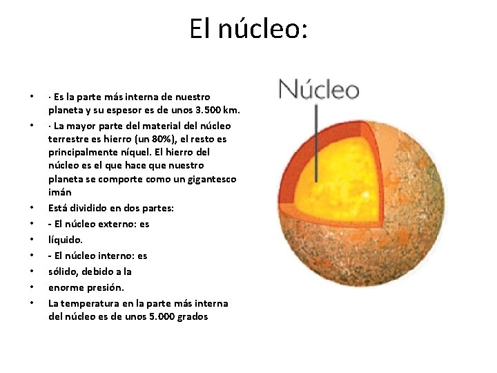 El núcleo: • • • · Es la parte más interna de nuestro planeta