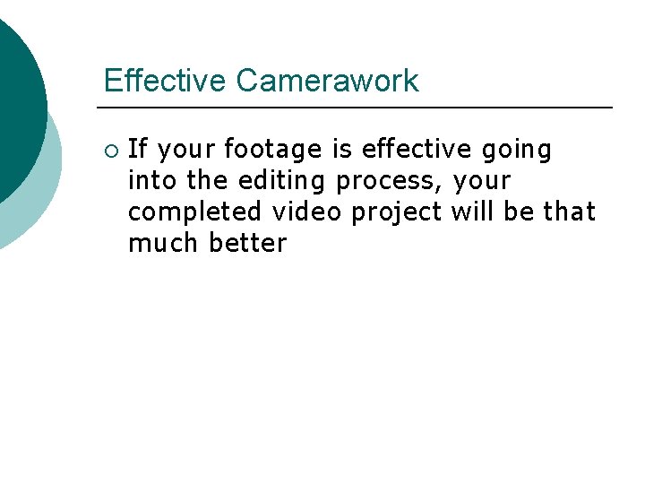 Effective Camerawork ¡ If your footage is effective going into the editing process, your