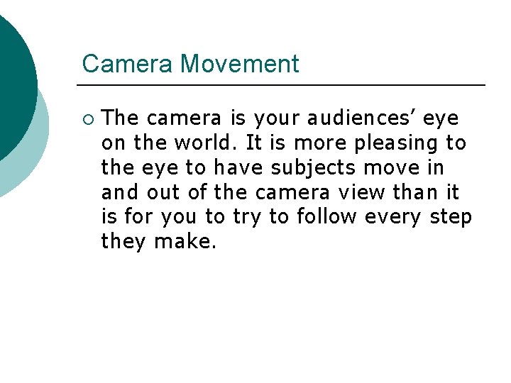 Camera Movement ¡ The camera is your audiences’ eye on the world. It is