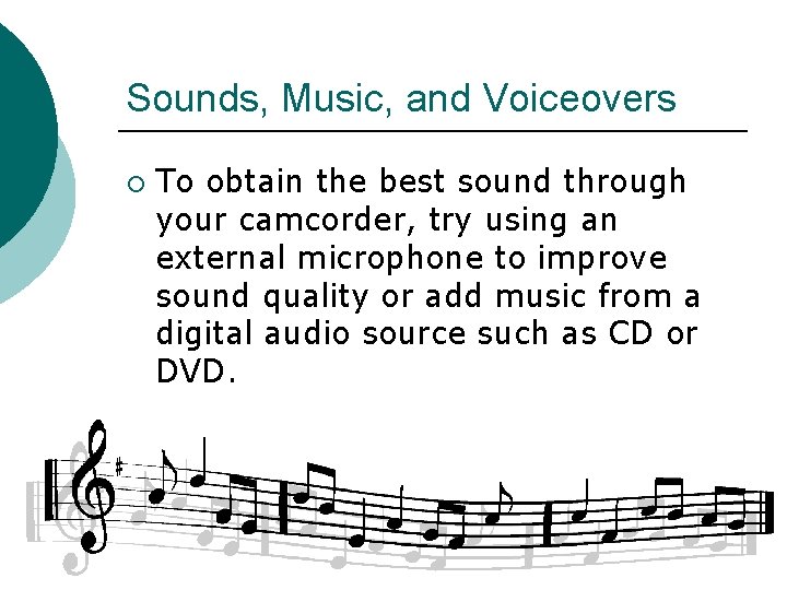 Sounds, Music, and Voiceovers ¡ To obtain the best sound through your camcorder, try
