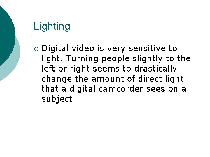 Lighting ¡ Digital video is very sensitive to light. Turning people slightly to the