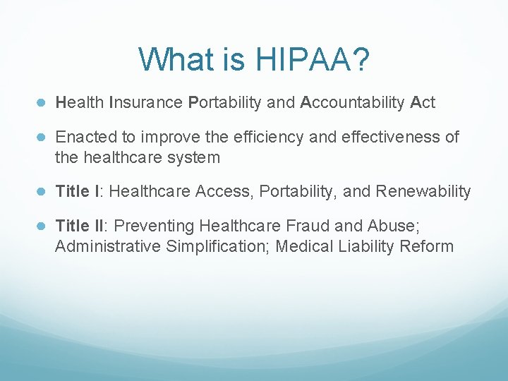 What is HIPAA? ● Health Insurance Portability and Accountability Act ● Enacted to improve