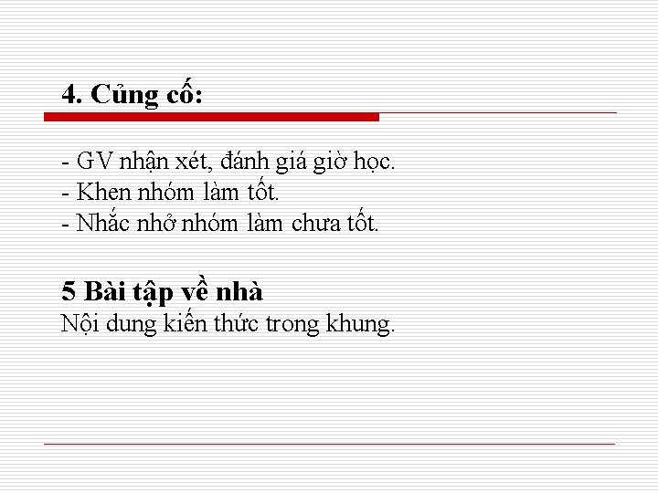 4. Củng cố: - GV nhận xét, đánh giá giờ học. - Khen nhóm