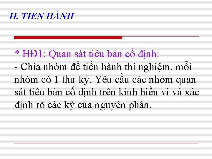 II. TIẾN HÀNH * HĐ 1: Quan sát tiêu bản cố định: - Chia