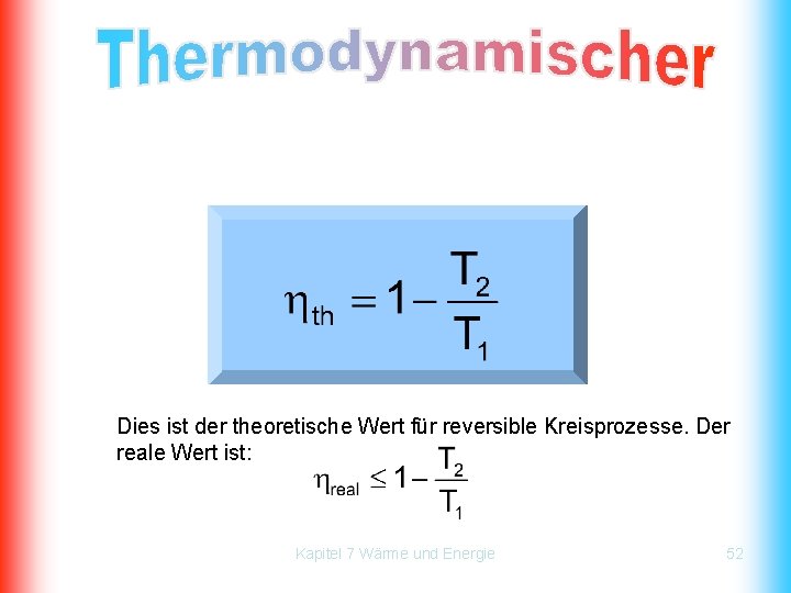 Dies ist der theoretische Wert für reversible Kreisprozesse. Der reale Wert ist: Kapitel 7