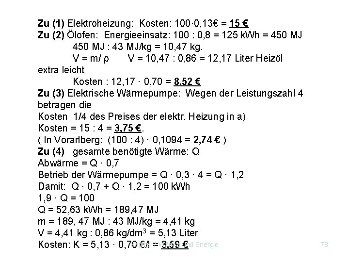 Zu (1) Elektroheizung: Kosten: 100· 0, 13€ = 15 € Zu (2) Ölofen: Energieeinsatz:
