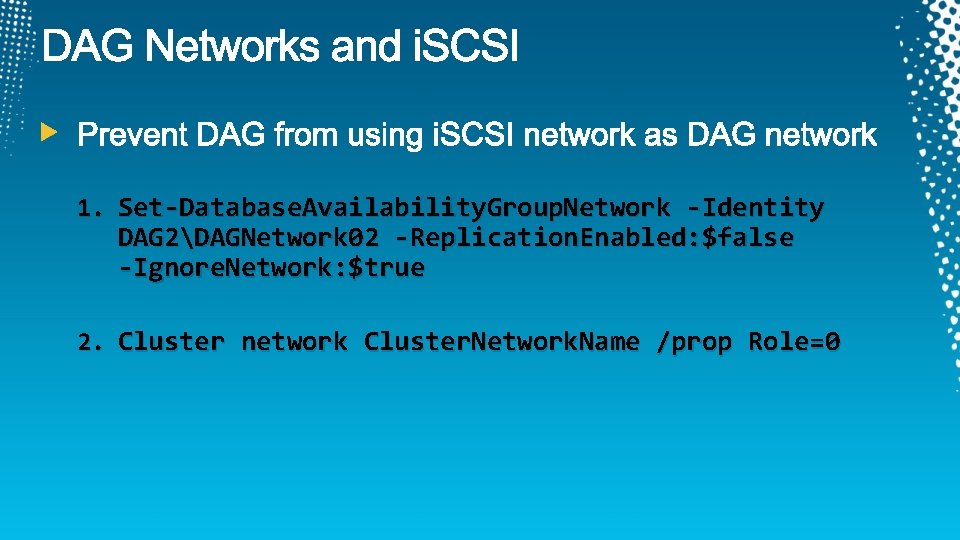 1. Set-Database. Availability. Group. Network -Identity DAG 2DAGNetwork 02 -Replication. Enabled: $false -Ignore. Network: