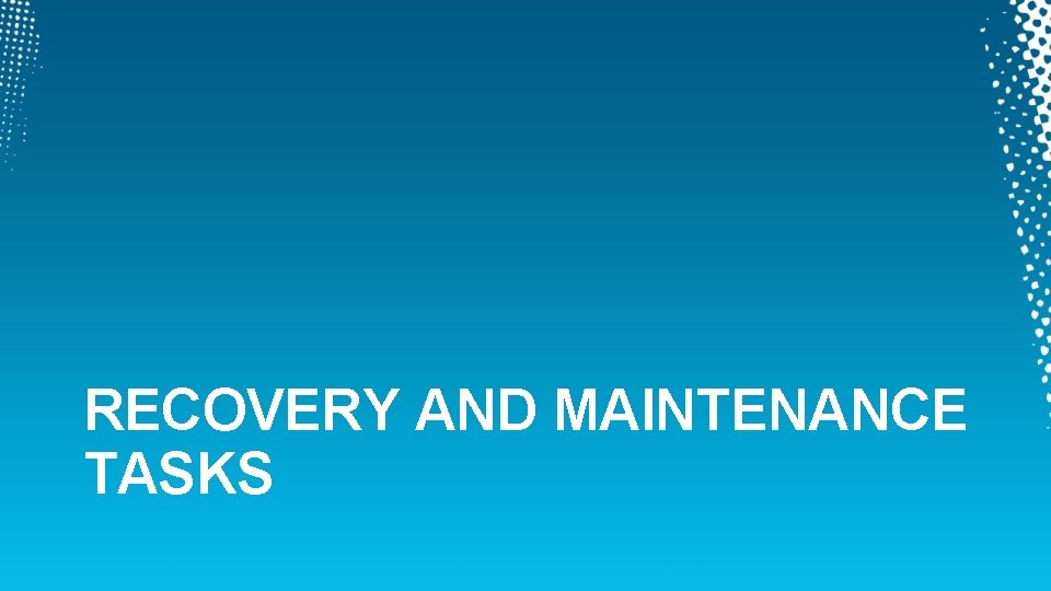 RECOVERY AND MAINTENANCE TASKS 