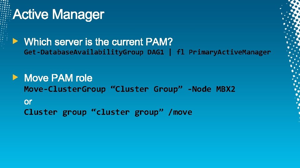 Get-Database. Availability. Group DAG 1 | fl Primary. Active. Manager Move-Cluster. Group “Cluster Group”