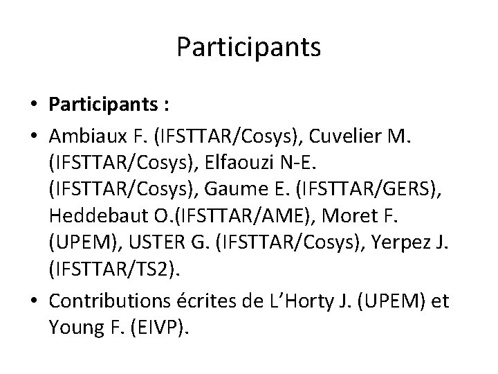 Participants • Participants : • Ambiaux F. (IFSTTAR/Cosys), Cuvelier M. (IFSTTAR/Cosys), Elfaouzi N-E. (IFSTTAR/Cosys),