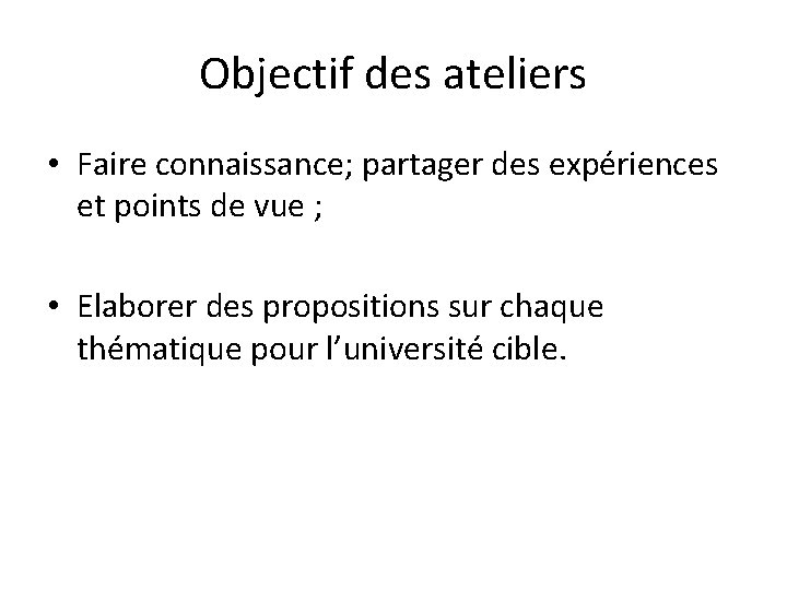 Objectif des ateliers • Faire connaissance; partager des expériences et points de vue ;