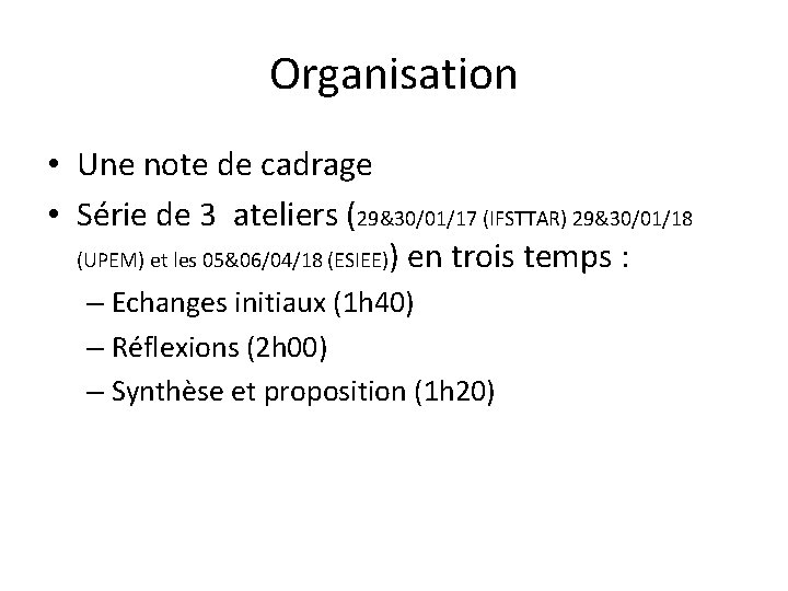 Organisation • Une note de cadrage • Série de 3 ateliers (29&30/01/17 (IFSTTAR) 29&30/01/18