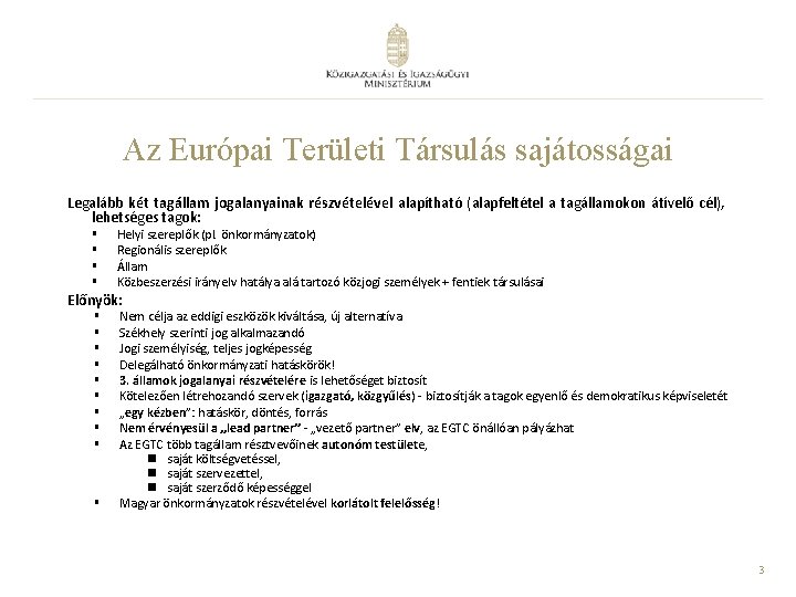 Az Európai Területi Társulás sajátosságai Legalább két tagállam jogalanyainak részvételével alapítható (alapfeltétel a tagállamokon