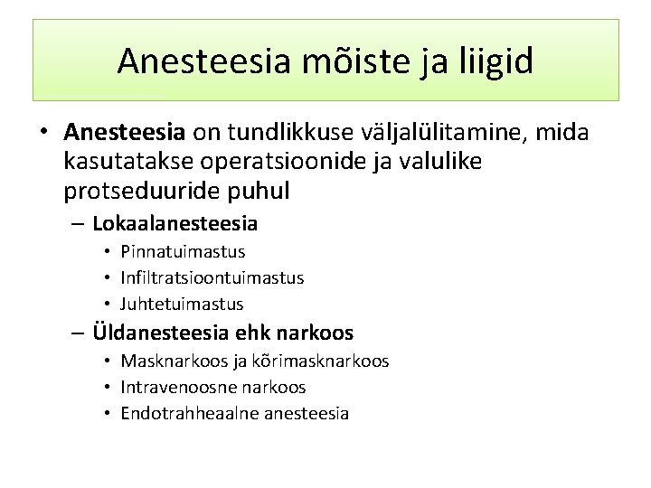 Anesteesia mõiste ja liigid • Anesteesia on tundlikkuse väljalülitamine, mida kasutatakse operatsioonide ja valulike