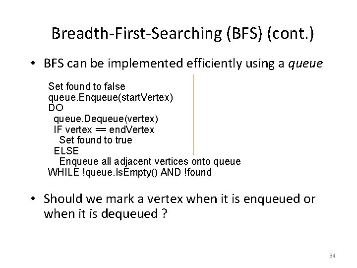 Breadth-First-Searching (BFS) (cont. ) • BFS can be implemented efficiently using a queue IF(!found) Breadth-First-Searching (BFS) (cont. ) • BFS can be implemented efficiently using a queue IF(!found)