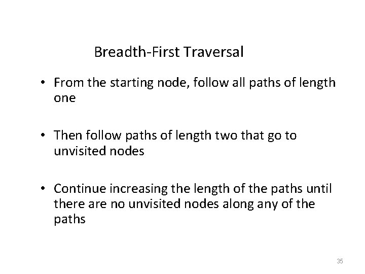 Breadth-First Traversal • From the starting node, follow all paths of length one • Breadth-First Traversal • From the starting node, follow all paths of length one •