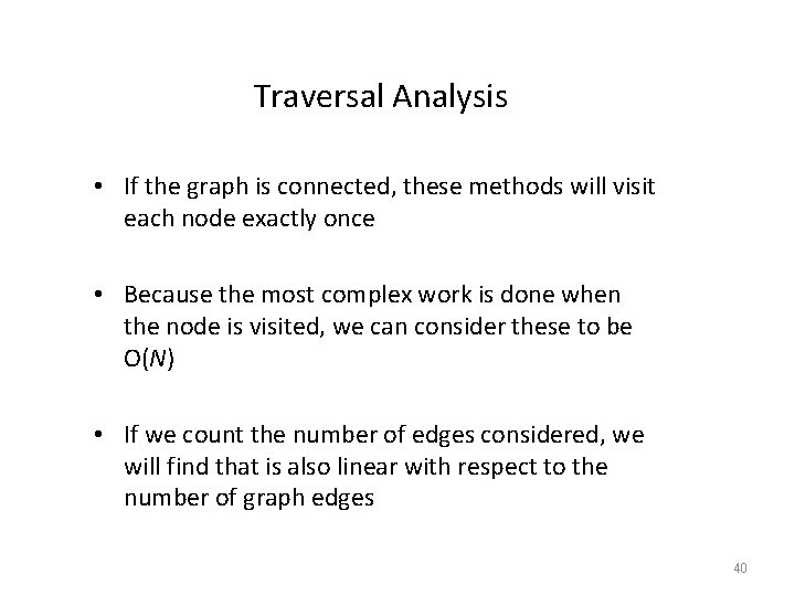 Traversal Analysis • If the graph is connected, these methods will visit each node Traversal Analysis • If the graph is connected, these methods will visit each node