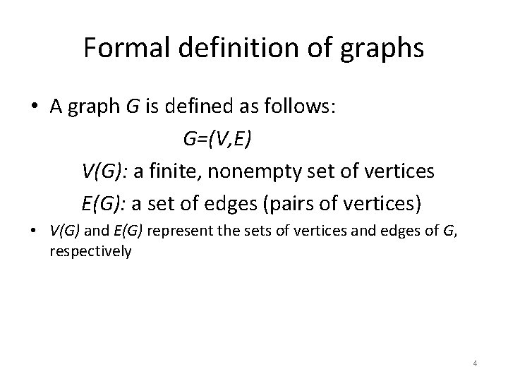 Formal definition of graphs • A graph G is defined as follows: G=(V, E) Formal definition of graphs • A graph G is defined as follows: G=(V, E)