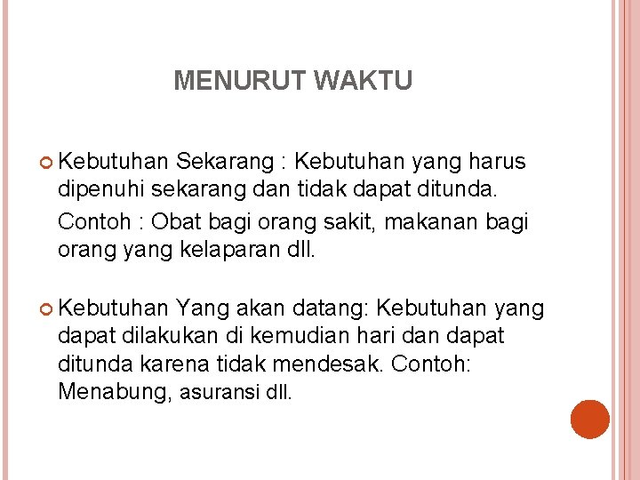 MENURUT WAKTU Kebutuhan Sekarang : Kebutuhan yang harus dipenuhi sekarang dan tidak dapat ditunda.