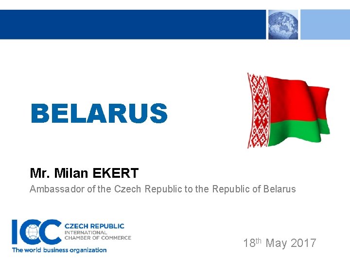 BELARUS Mr. Milan EKERT Ambassador of the Czech Republic to the Republic of Belarus