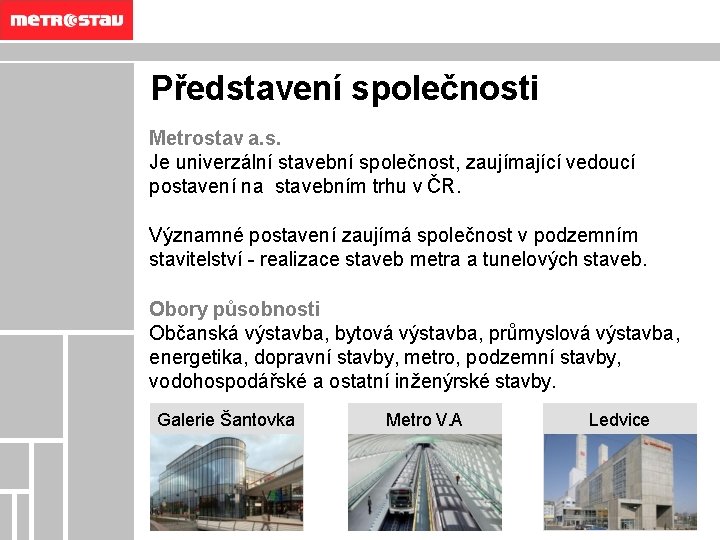 OBSAH INFORMACE O SPOLEČNOSTI REFERENČNÍ STAVBY KONTAKT Představení společnosti Metrostav a. s. Je univerzální