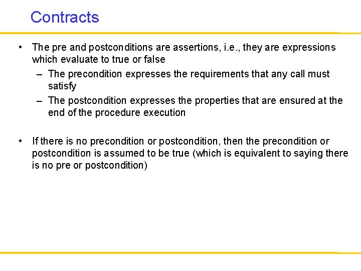 Contracts • The pre and postconditions are assertions, i. e. , they are expressions