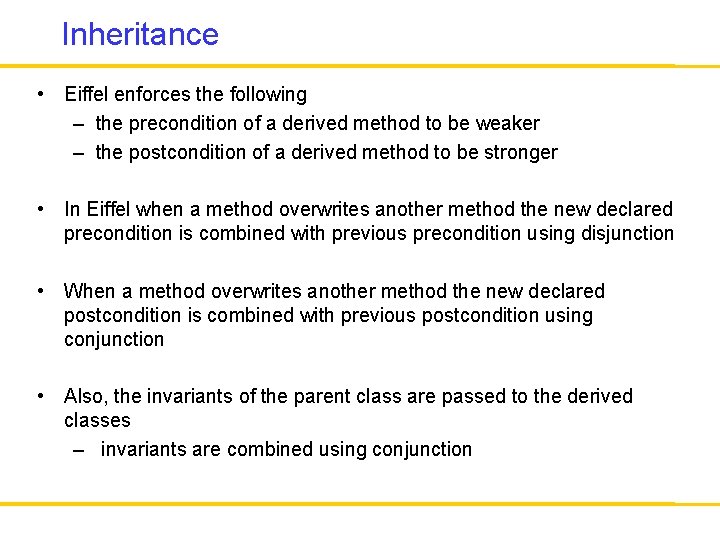 Inheritance • Eiffel enforces the following – the precondition of a derived method to