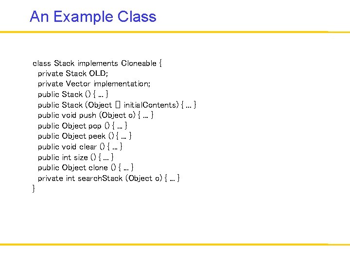 An Example Class class Stack implements Cloneable { private Stack OLD; private Vector implementation;