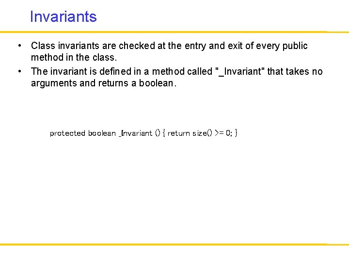 Invariants • Class invariants are checked at the entry and exit of every public