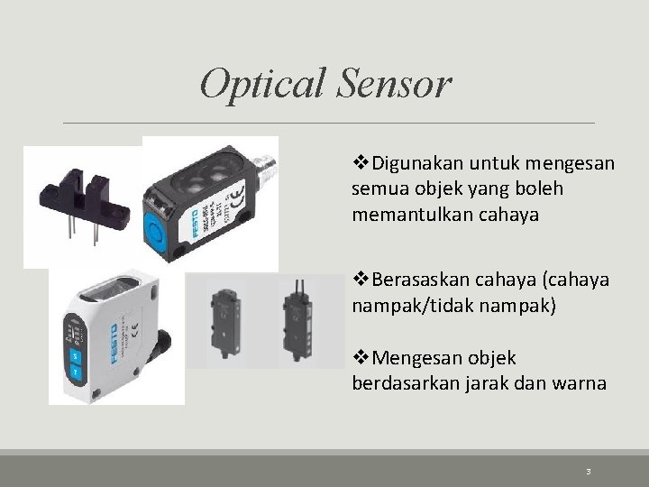 Optical Sensor v. Digunakan untuk mengesan semua objek yang boleh memantulkan cahaya v. Berasaskan