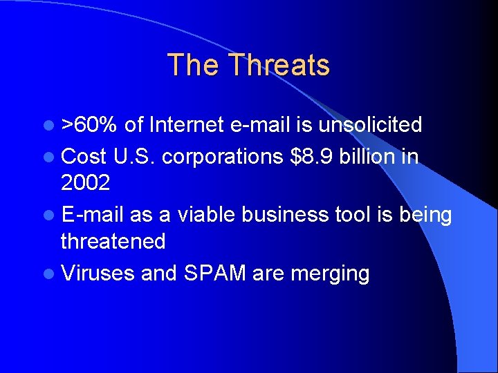 The Threats l >60% of Internet e-mail is unsolicited l Cost U. S. corporations