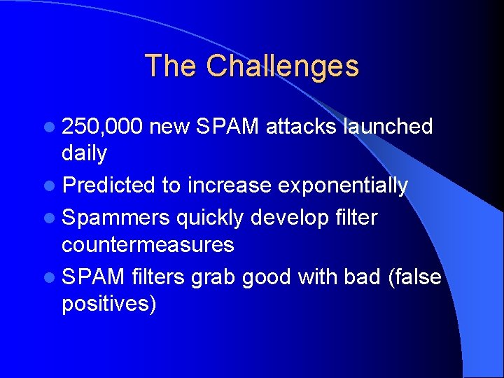 The Challenges l 250, 000 new SPAM attacks launched daily l Predicted to increase