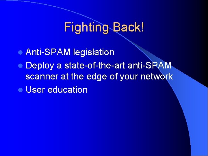 Fighting Back! l Anti-SPAM legislation l Deploy a state-of-the-art anti-SPAM scanner at the edge