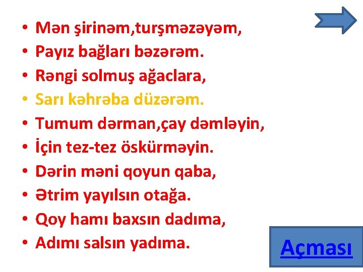  • • • Mən şirinəm, turşməzəyəm, Payız bağları bəzərəm. Rəngi solmuş ağaclara, Sarı