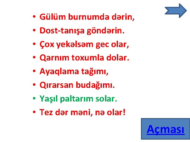  • • Gülüm burnumda dərin, Dost-tanışa göndərin. Çox yekəlsəm gec olar, Qarnım toxumla